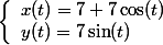 \left\{\begin{array}{l}x(t)=7+7\cos(t)\\ y(t)=7\sin(t)\end{array} 